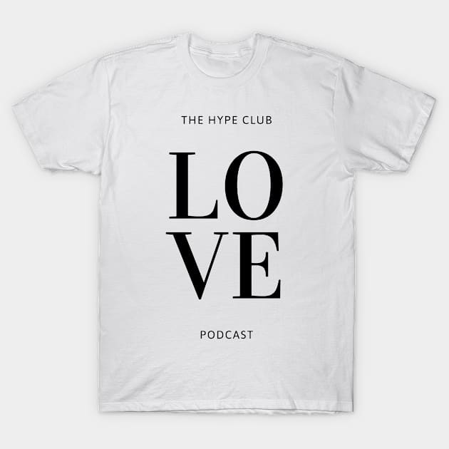 Love The Hype Club Podcast T-Shirt by The Hype Club